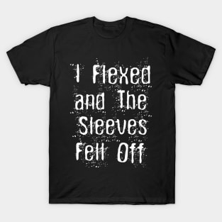 I Flexed and The Sleeves Fell Off Funny Body Builder Workout T-Shirt